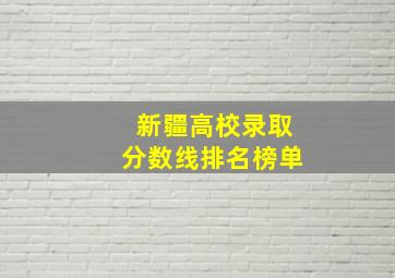 新疆高校录取分数线排名榜单