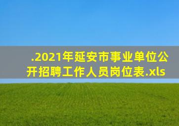 .2021年延安市事业单位公开招聘工作人员岗位表.xls