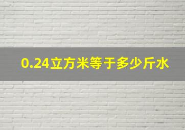 0.24立方米等于多少斤水