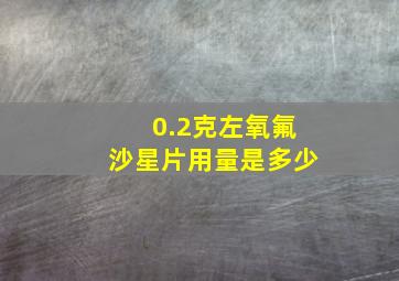 0.2克左氧氟沙星片用量是多少