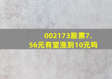 002173股票7.56元有望涨到10元吗