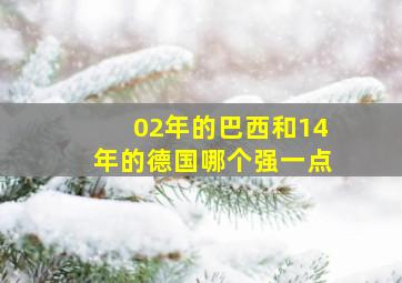 02年的巴西和14年的德国哪个强一点