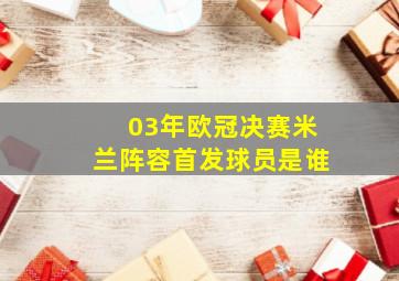 03年欧冠决赛米兰阵容首发球员是谁