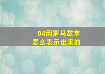 04用罗马数字怎么表示出来的