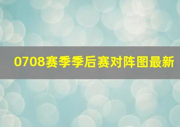 0708赛季季后赛对阵图最新