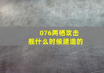 076两栖攻击舰什么时候建造的