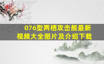 076型两栖攻击舰最新视频大全图片及介绍下载