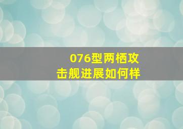 076型两栖攻击舰进展如何样