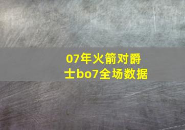 07年火箭对爵士bo7全场数据