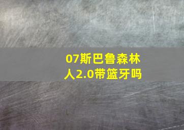 07斯巴鲁森林人2.0带篮牙吗