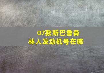 07款斯巴鲁森林人发动机号在哪