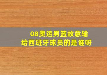 08奥运男篮故意输给西班牙球员的是谁呀