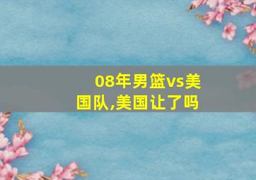 08年男篮vs美国队,美国让了吗