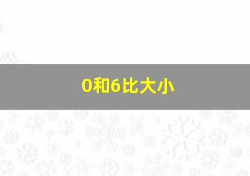 0和6比大小