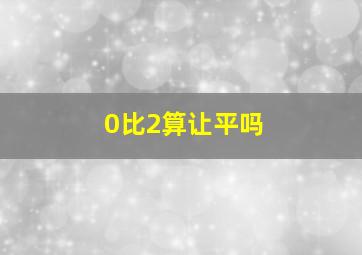 0比2算让平吗