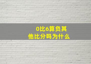 0比6算负其他比分吗为什么