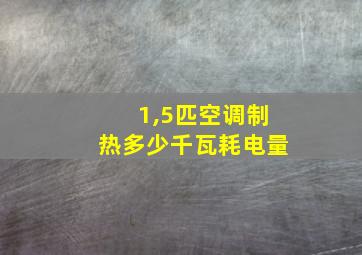 1,5匹空调制热多少千瓦耗电量