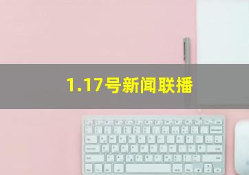 1.17号新闻联播