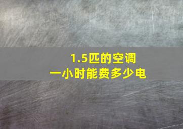 1.5匹的空调一小时能费多少电