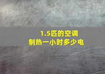 1.5匹的空调制热一小时多少电