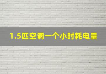 1.5匹空调一个小时耗电量