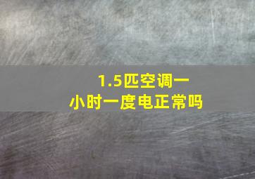 1.5匹空调一小时一度电正常吗