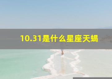 10.31是什么星座天蝎