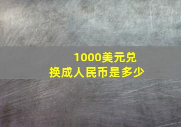 1000美元兑换成人民币是多少