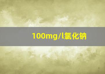 100mg/l氯化钠