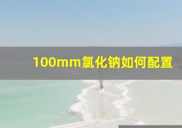 100mm氯化钠如何配置