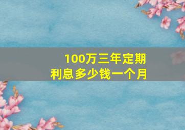 100万三年定期利息多少钱一个月