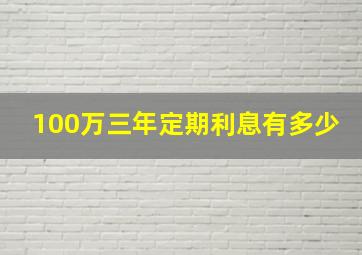 100万三年定期利息有多少