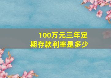 100万元三年定期存款利率是多少