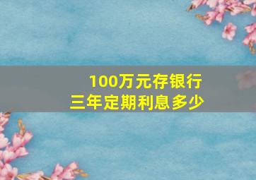 100万元存银行三年定期利息多少