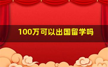 100万可以出国留学吗