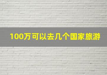 100万可以去几个国家旅游