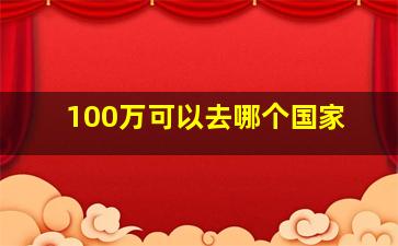 100万可以去哪个国家