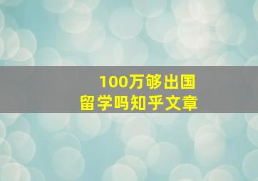 100万够出国留学吗知乎文章