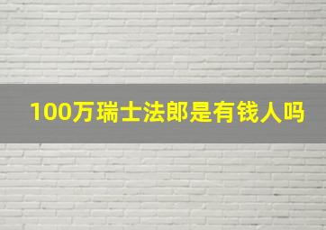 100万瑞士法郎是有钱人吗