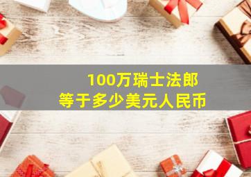 100万瑞士法郎等于多少美元人民币