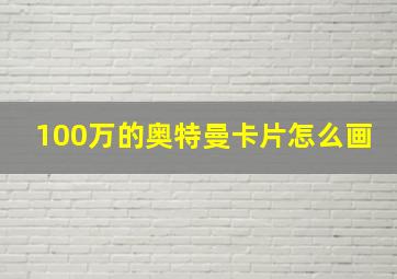 100万的奥特曼卡片怎么画