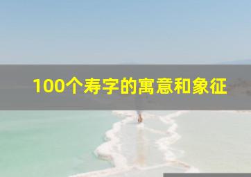 100个寿字的寓意和象征