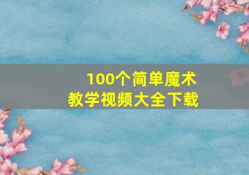 100个简单魔术教学视频大全下载