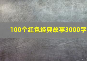 100个红色经典故事3000字