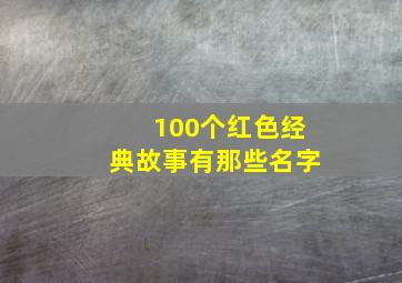 100个红色经典故事有那些名字