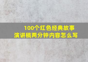 100个红色经典故事演讲稿两分钟内容怎么写