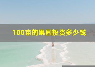 100亩的果园投资多少钱