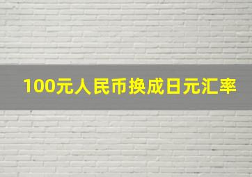 100元人民币换成日元汇率