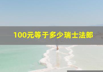 100元等于多少瑞士法郎