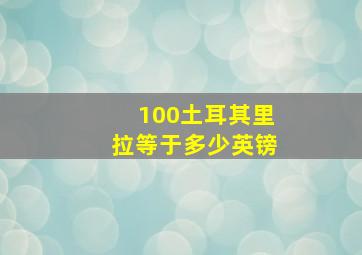 100土耳其里拉等于多少英镑